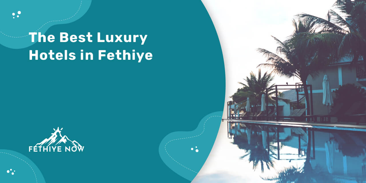 The Best Luxury Hotels in Fethiye: Top Picks for 2024